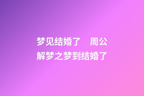 梦见结婚了　周公解梦之梦到结婚了